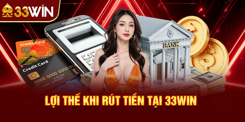 Những lợi thế khi rút tiền tại 33win