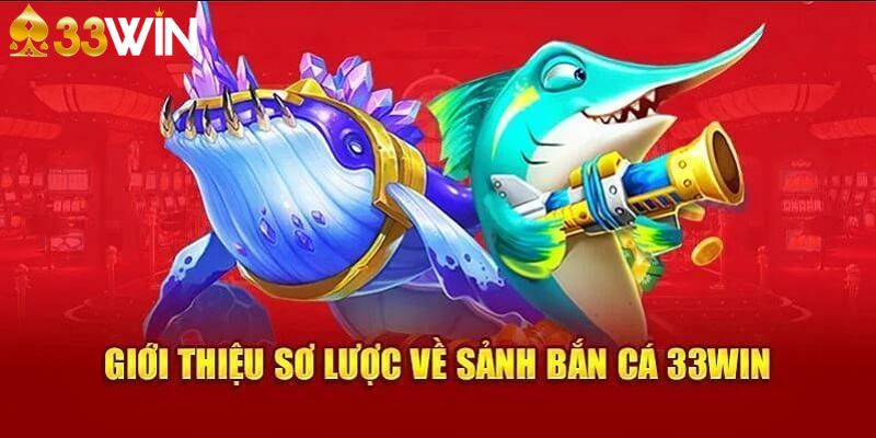 Giới thiệu sơ lược về game bắn cá tại 33win